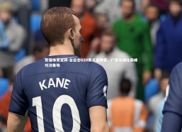 熊猫体育官网-全运会U20男足金牌赛，广东与湖北巅峰对决集锦