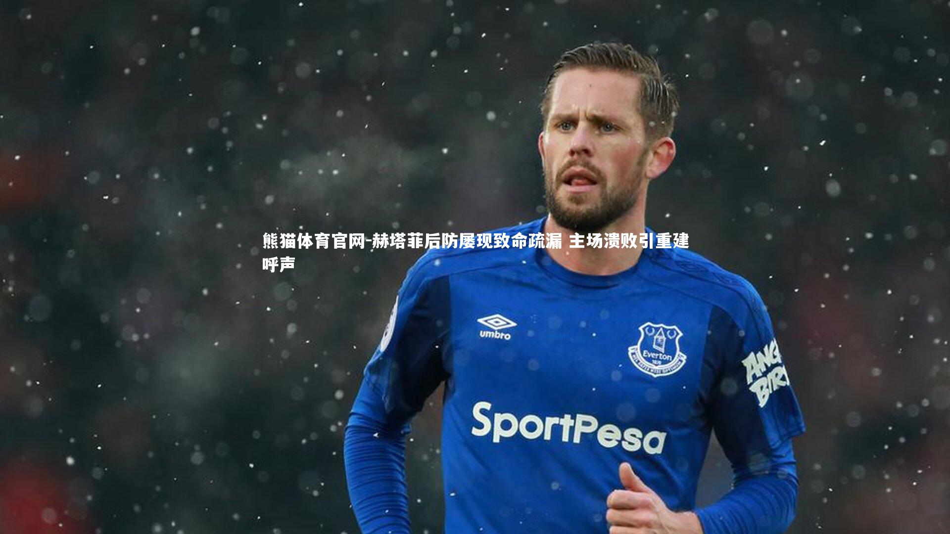 赫塔菲后防屡现致命疏漏 主场溃败引重建呼声