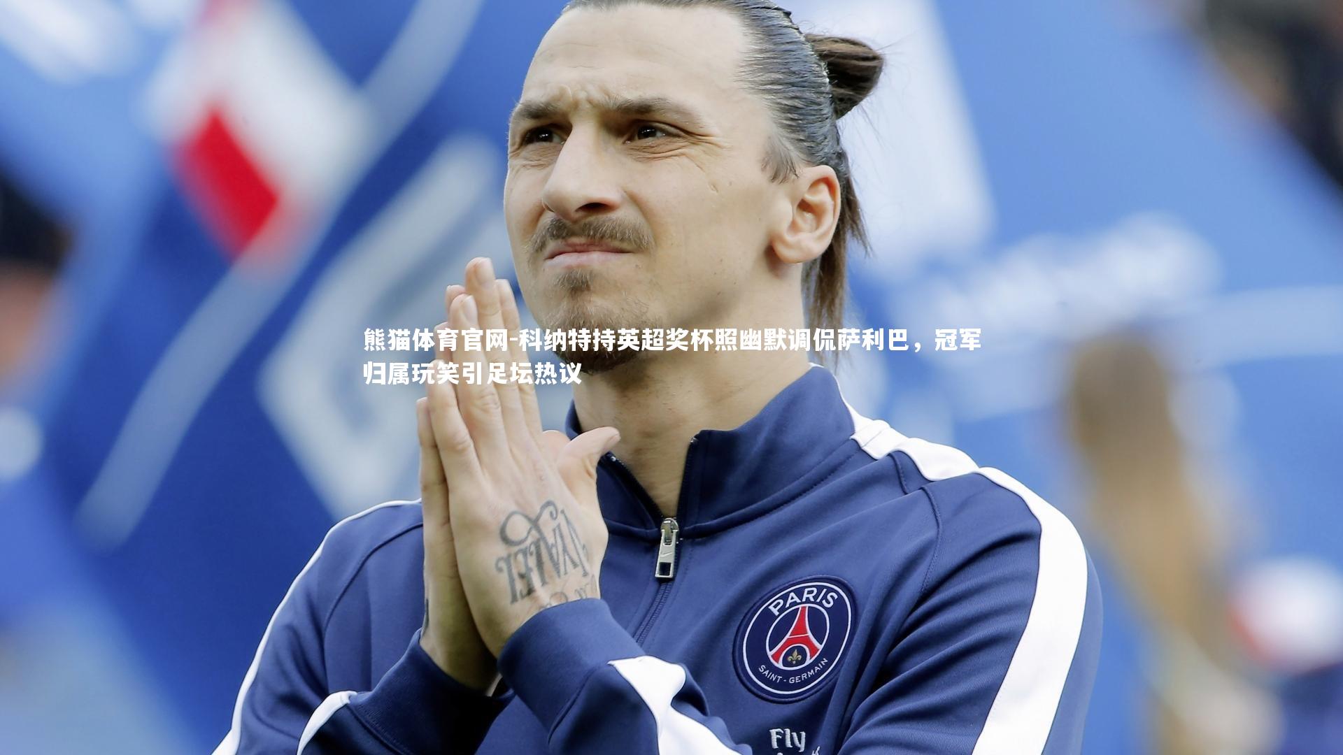 科纳特持英超奖杯照幽默调侃萨利巴,冠军归属玩笑引足坛热议